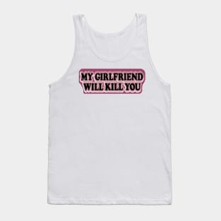 please stay away dont flirt with me my girlfriend will kill you Tank Top